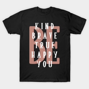 Be kind be brave be true be happy be you. T-Shirt
